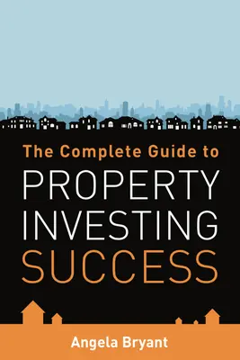 The Complete Gude to Property Investing Success
