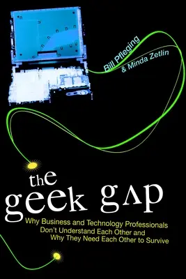 The Geek Gap: De ce profesioniștii din domeniul afacerilor și al tehnologiei nu se înțeleg între ei și de ce au nevoie unul de celălalt pentru a supraviețui - The Geek Gap: Why Business and Technology Professionals Don't Understand Each Other and Why They Need Each Other to Survive
