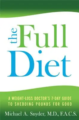 Dieta completă: Ghidul de 7 zile al unui medic specializat în pierderea în greutate pentru a scăpa definitiv de kilograme - The Full Diet: A Weight-Loss Doctor's 7-Day Guide to Shedding Pounds for Good