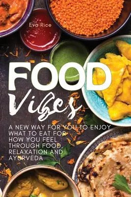 Food Vibes: O nouă modalitate de a te bucura de ceea ce mănânci pentru ceea ce simți prin intermediul alimentelor, relaxării și ayurveda - Food Vibes: A New Way for You to Enjoy What to Eat for How You Feel Through Food, relaxation and ayurveda