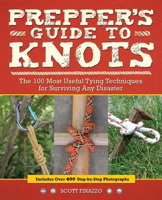 Prepper's Guide to Knots: Cele mai utile 100 de tehnici de legare pentru supraviețuirea oricărui dezastru - Prepper's Guide to Knots: The 100 Most Useful Tying Techniques for Surviving Any Disaster