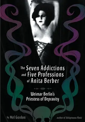 Cele șapte dependențe și cinci profesii ale Anitei Berber: preoteasa decadenței din Berlinul de Weimar - The Seven Addictions and Five Professions of Anita Berber: Weimar Berlin's Priestess of Decadence