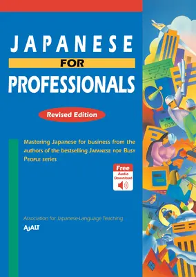 Japoneză pentru profesioniști: Ediție revizuită: Stăpânirea limbii japoneze pentru afaceri de la autorii seriei de succes Japoneză pentru oameni ocupați - Japanese for Professionals: Revised Edition: Mastering Japanese for Business from the Authors of the Bestselling Japanese for Busy People Series