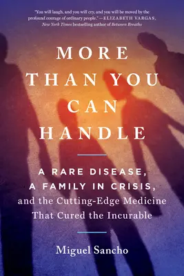 More Than You Can Handle: O boală rară, o familie în criză și medicina de ultimă oră care a vindecat incurabilul - More Than You Can Handle: A Rare Disease, a Family in Crisis, and the Cutting-Edge Medicine That Cured the Incurable