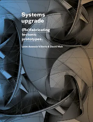 Actualizarea sistemelor: (Re)Fabricarea prototipurilor tectonice - Systems Upgrade: (Re)Fabricating Tectonic Prototypes
