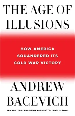 The Age of Illusions: Cum și-a irosit America victoria din Războiul Rece - The Age of Illusions: How America Squandered Its Cold War Victory