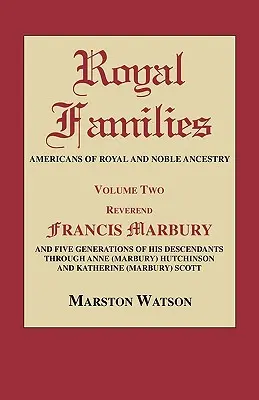 Familii regale: Americani cu ascendență regală și nobilă. Volumul doi: REV. Francis Marbury și cinci generații ale descendenților săi de-a lungul - Royal Families: Americans of Royal and Noble Ancestry. Volume Two: REV. Francis Marbury and Five Generations of His Descendants Throug