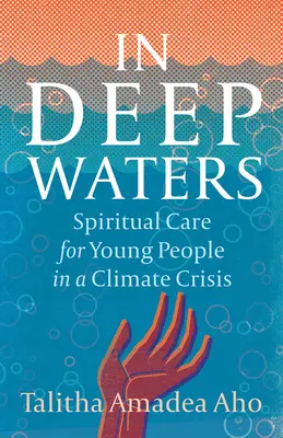 În ape adânci: Îngrijirea spirituală a tinerilor în contextul crizei climatice [Spiritual Care for Young People in a Climate Crisis - In Deep Waters: Spiritual Care for Young People in a Climate Crisis
