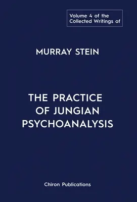 Colecția de scrieri a lui Murray Stein: Volumul 4: Practica psihanalizei junghiene - The Collected Writings of Murray Stein: Volume 4: The Practice of Jungian Psychoanalysis