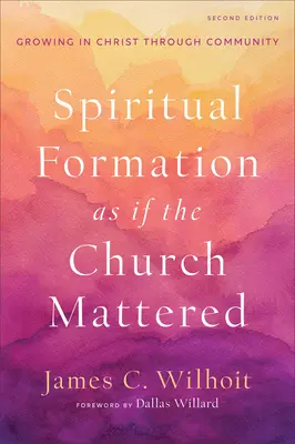 Formarea spirituală ca și cum Biserica ar conta: Creșterea în Hristos prin intermediul comunității - Spiritual Formation as If the Church Mattered: Growing in Christ Through Community