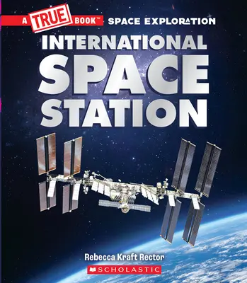 Stația Spațială Internațională (a True Book: Space Exploration) - The International Space Station (a True Book: Space Exploration)