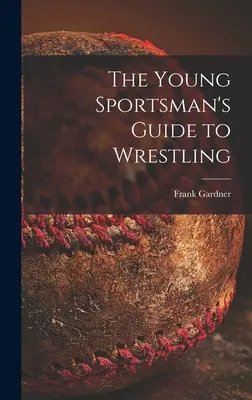 Ghidul tânărului sportiv pentru wrestling - The Young Sportsman's Guide to Wrestling