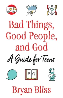 Lucruri rele, oameni buni și Dumnezeu: Un ghid pentru adolescenți - Bad Things, Good People, and God: A Guide for Teens