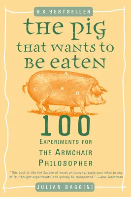 Porcul care vrea să fie mâncat: 100 de experimente pentru filosoful de fotoliu - The Pig That Wants to Be Eaten: 100 Experiments for the Armchair Philosopher