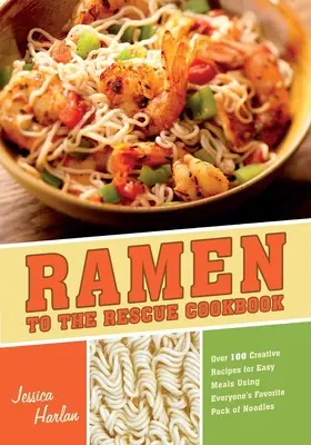 Cartea de bucate Ramen to the Rescue: Peste 100 de rețete creative pentru mese ușoare folosind pachetul preferat de tăiței al tuturor - Ramen to the Rescue Cookbook: Over 100 Creative Recipes for Easy Meals Using Everyone's Favorite Pack of Noodles