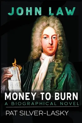 John Law: Money to Burn. Un roman biografic - John Law: Money to Burn. A Biographical Novel