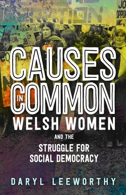 Cauze comune: femeile galeze și lupta pentru social-democrație (Causes in Common: Welsh Women and the Struggle for Social Democracy) - Causes in Common: Welsh Women and the Struggle for Social Democracy