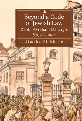 Dincolo de un cod al legii iudaice: Ḥayei Adam a rabinului Avraham Danzig - Beyond a Code of Jewish Law: Rabbi Avraham Danzig's Ḥayei Adam