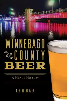 Berea din comitatul Winnebago: O istorie plină de entuziasm - Winnebago County Beer: A Heady History