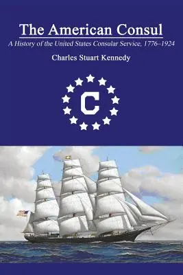Consulul american: O istorie a serviciului consular al Statelor Unite 1776-1924. Ediția a doua revizuită - The American Consul: A History of the United States Consular Service 1776-1924. Revised Second Edition