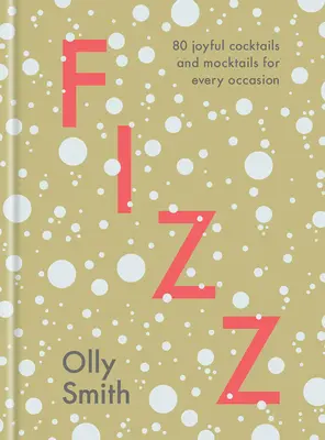 Fizz: 80 de cocteiluri și cocktailuri veselă pentru orice ocazie - Fizz: 80 Joyful Cocktails and Mocktails for Every Occasion