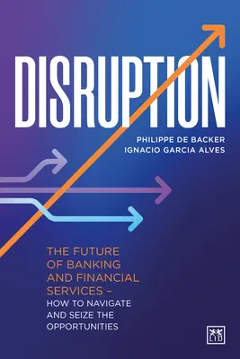 Disrupție: Viitorul serviciilor bancare și financiare - Cum să navigați și să profitați de oportunități - Disruption: The Future of Banking and Financial Services - How to Navigate and Seize the Opportunities