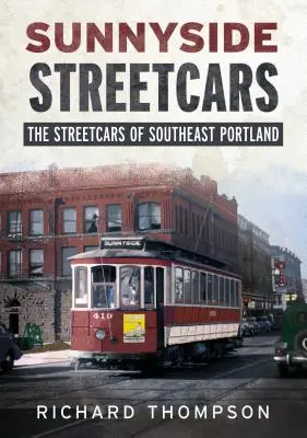 Sunnyside Streetcars: Tramvaiele din sud-estul Portlandului (The Streetcars of Southeast Portland) - Sunnyside Streetcars: The Streetcars of Southeast Portland