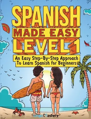 Spanish Made Easy Level 1: An Easy Step-By-Step Approach To Learn Spanish for Beginners (Manual + Carte de lucru incluse) - Spanish Made Easy Level 1: An Easy Step-By-Step Approach To Learn Spanish for Beginners (Textbook + Workbook Included)