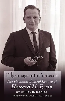 Pilgrimage Into Pentecost: Moștenirea pneumatologică a lui Howard M. Ervin - Pilgrimage Into Pentecost: The Pneumatological Legacy of Howard M. Ervin