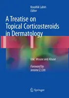 Un tratat privind corticosteroizii topici în dermatologie: Utilizarea, utilizarea necorespunzătoare și abuzul - A Treatise on Topical Corticosteroids in Dermatology: Use, Misuse and Abuse
