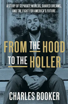From the Hood to the Holler: O poveste despre lumi separate, vise comune și lupta pentru viitorul Americii - From the Hood to the Holler: A Story of Separate Worlds, Shared Dreams, and the Fight for America's Future
