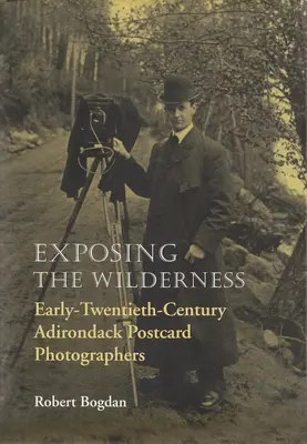 Exposing the Wilderness: Fotografi de cărți poștale din Adirondack de la începutul secolului al XX-lea - Exposing the Wilderness: Early Twentieth-Century Adirondack Postcard Photographers