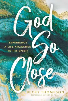 Dumnezeu atât de aproape: Experimentați o viață trezită la Duhul Său - God So Close: Experience a Life Awakened to His Spirit