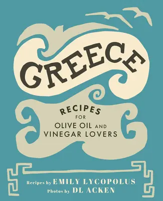 Grecia: Rețete pentru iubitorii de ulei de măsline și oțet - Greece: Recipes for Olive Oil and Vinegar Lovers