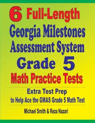 6 teste practice complete de matematică pentru gradul 5 din sistemul de evaluare Georgia Milestones: Pregătire suplimentară pentru teste pentru a vă ajuta să treceți testul GMAS Grade 5 Math - 6 Full-Length Georgia Milestones Assessment System Grade 5 Math Practice Tests: Extra Test Prep to Help Ace the GMAS Grade 5 Math Test