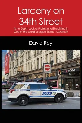 Jaf pe strada 34: O privire în profunzime asupra furtului din magazine profesionist într-unul dintre cele mai mari magazine din lume - Un memoriu - Larceny on 34th Street: An In-Depth Look at Professional Shoplifting in One of the World's Largest Stores - A Memoir