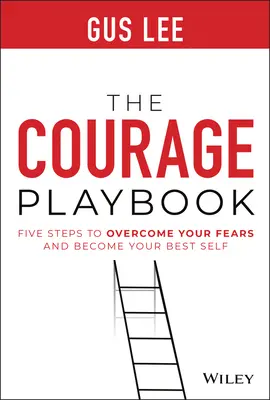 Manualul curajului: Cinci pași pentru a-ți învinge fricile și a deveni cel mai bun eu al tău - The Courage Playbook: Five Steps to Overcome Your Fears and Become Your Best Self