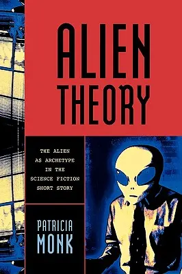 Teoria extraterestră: Extraterestrul ca arhetip în povestirea științifico-fantastică - Alien Theory: The Alien as Archetype in the Science Fiction Short Story
