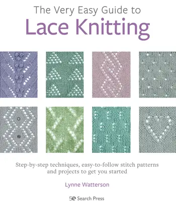 Ghidul foarte ușor pentru tricotat dantelă: Step-By-Step Techniques, Easy-To-Follow Stitch Patterns and Projects to Get You Started - The Very Easy Guide to Lace Knitting: Step-By-Step Techniques, Easy-To-Follow Stitch Patterns and Projects to Get You Started