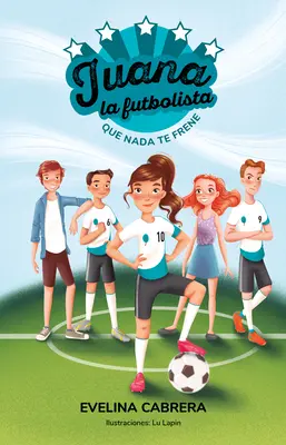 Juana La Futbolista: Que NADA Te Detenga / Juana the Soccer Player. Nu lăsa un lucru să-ți stea în cale - Juana La Futbolista: Que NADA Te Detenga / Juana the Soccer Player. Dont Let an Ything Stand in Your Way