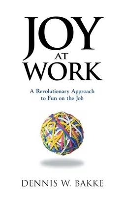 Bucurie la locul de muncă: O abordare revoluționară a distracției la locul de muncă - Joy at Work: A Revolutionary Approach to Fun on the Job