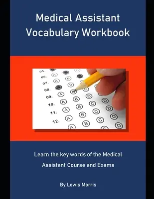 Manual de vocabular pentru asistent medical: Învățați cuvintele cheie ale cursului și examenelor de asistent medical - Medical Assistant Vocabulary Workbook: Learn the key words of the Medical Assistant Course and Exams