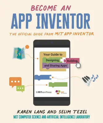 Deveniți un inventator de aplicații: Ghidul oficial de la Mit App Inventor: Ghidul dvs. pentru proiectarea, crearea și partajarea aplicațiilor - Become an App Inventor: The Official Guide from Mit App Inventor: Your Guide to Designing, Building, and Sharing Apps