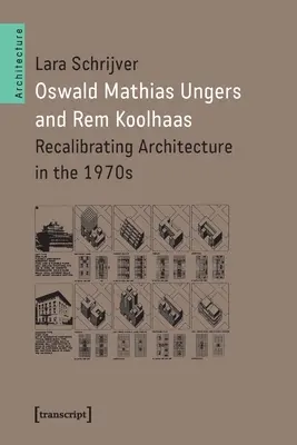 Oswald Mathias Ungers și Rem Koolhaas: Recalibrarea arhitecturii în anii 1970 - Oswald Mathias Ungers and Rem Koolhaas: Recalibrating Architecture in the 1970s
