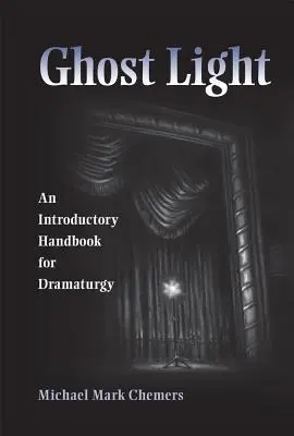 Lumina fantomă: Un manual introductiv pentru dramaturgie - Ghost Light: An Introductory Handbook for Dramaturgy