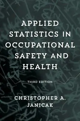 Statistică aplicată în securitatea și sănătatea ocupațională, ediția a treia - Applied Statistics in Occupational Safety and Health, Third Edition