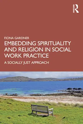 Încorporarea spiritualității și religiei în practica asistenței sociale: O abordare justă din punct de vedere social - Embedding Spirituality and Religion in Social Work Practice: A Socially Just Approach