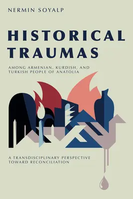 Traume istorice în rândul populației armene, kurde și turce din Anatolia: O perspectivă transdisciplinară către reconciliere - Historical Traumas Among Armenian, Kurdish, and Turkish People of Anatolia: A Transdisciplinary Perspective Toward Reconciliation