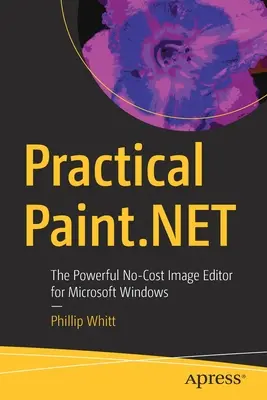 Paint.Net practic: Editorul puternic de imagini fără costuri pentru Microsoft Windows - Practical Paint.Net: The Powerful No-Cost Image Editor for Microsoft Windows