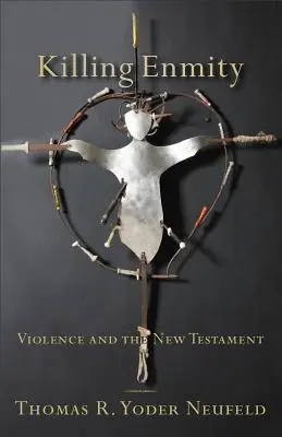 Uciderea dușmăniei: Violența și Noul Testament - Killing Enmity: Violence and the New Testament